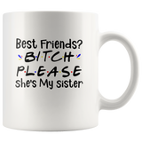 Best friends bitch please she's my sister white coffee mug
