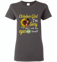 October girl I'm sorry did i roll my eyes out loud, sunflower design - Gildan Ladies Short Sleeve