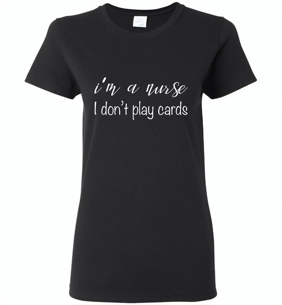 I'm a nurse i don't play cards - Gildan Ladies Short Sleeve