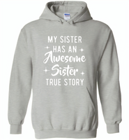 My sister has an awesome sister true story Tee shirts - Gildan Heavy Blend Hoodie