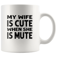 My wife is cute when she is mute white coffee mug