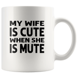 My wife is cute when she is mute white coffee mug