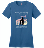 Behind every farm girl who believes in herself is a farmer dad who believed in her first - Distric Made Ladies Perfect Weigh Tee
