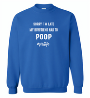 Sorry I'm late my boyfriend had to poop girl life - Gildan Crewneck Sweatshirt