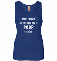 Sorry I'm late my boyfriend had to poop girl life - Womens Jersey Tank