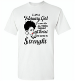 I Am A February Girl I Can Do All Things Through Christ Who Gives Me Strength - Gildan Short Sleeve T-Shirt