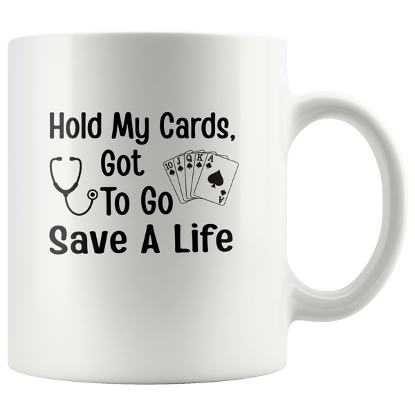 Hold my cards got to go save a life, nurses don't play card white coffee mug