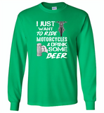 I just want to ride motorcycles and drink some beer - Gildan Long Sleeve T-Shirt