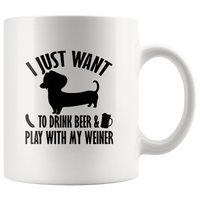 Dachshund I just want to drink beer and play with my weiner white coffee mug
