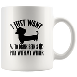 Dachshund I just want to drink beer and play with my weiner white coffee mug