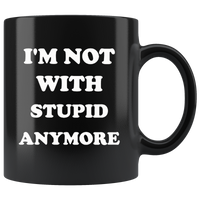 I'm not with stupid anymore black gift coffee mug