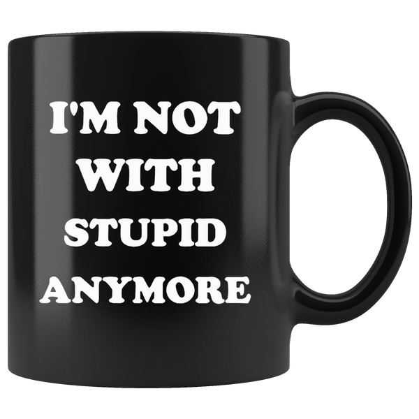 I'm not with stupid anymore black gift coffee mug