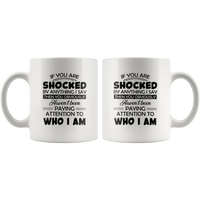 If You Are Shocked By Anything I Say Then You Obviously Haven't Been Paying Attention To Who I Am White Coffee Mugs