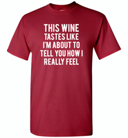 This wine tastes like i'm about to tell you how i really feel - Gildan Short Sleeve T-Shirt