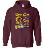 June girl I'm sorry did i roll my eyes out loud, sunflower design - Gildan Heavy Blend Hoodie