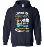 Crazy dog mom i'm beauty grace if you mess with my dog i punch in face hard - Gildan Heavy Blend Hoodie