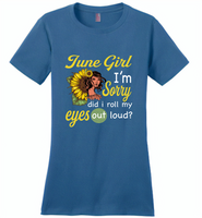 June girl I'm sorry did i roll my eyes out loud, sunflower design - Distric Made Ladies Perfect Weigh Tee