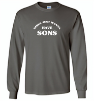 Girls just wanna have sons - Gildan Long Sleeve T-Shirt