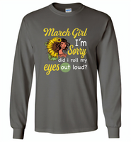 March girl I'm sorry did i roll my eyes out loud, sunflower design - Gildan Long Sleeve T-Shirt
