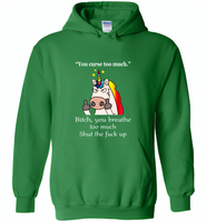 You Curse To Much Bitch You breathe Too Much Shut The Fuck Up Unicorn - Gildan Heavy Blend Hoodie