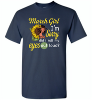 March girl I'm sorry did i roll my eyes out loud, sunflower design - Gildan Short Sleeve T-Shirt