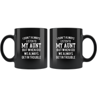 I Don’t Always Listen To My Aunt But When I Do We Always Get In Trouble Black Coffee Mug