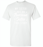 My sister has an awesome sister true story Tee shirts - Gildan Short Sleeve T-Shirt