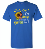 July girl I'm sorry did i roll my eyes out loud, sunflower design - Gildan Short Sleeve T-Shirt