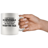 I Can't Be Held Responsible For What My Face Does When You Talk White Coffee Mug