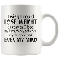 I Wish I Could Lose Weight As Easy As I Lose My Keys, Money Patience Temper Even My Mind White Coffee Mug