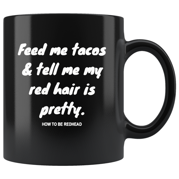 Feed Me Tacos Tell Me My Red Hair Is Pretty How To be Redhead Black Coffee Mug