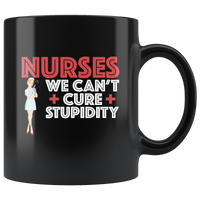 Nurses we can't cure stupidity black coffee mug