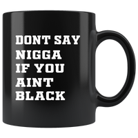 Don't Say Nigga If You Aint Black Black coffee mug