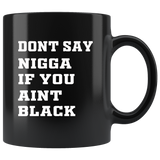 Don't Say Nigga If You Aint Black Black coffee mug