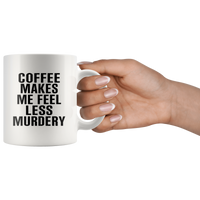 Coffee Makes Me Feel Less Murdery White Coffee Mug