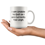 I Am Unable To Quit As I Am Currently Too Legit White Coffee Mug
