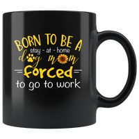 Born to be a stay at home dog mom forced to go to work, mother's day black gift coffee mug