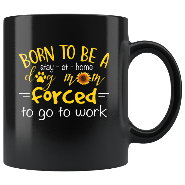 Born to be a stay at home dog mom forced to go to work, mother's day black gift coffee mug