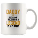 Daddy is my name becoming a legend is my game dad father's day gift white coffee mug