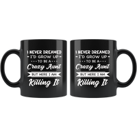 I Never dreamed grow up to be a Crazy aunt but here i am killing it black gift coffee mug