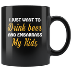 I just want to drink beer and embarrass my Kids black gift coffee mug