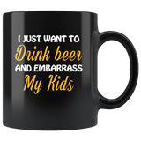 I just want to drink beer and embarrass my Kids black gift coffee mug