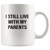 I still live with my parents white coffee mug