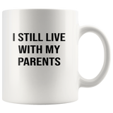 I still live with my parents white coffee mug