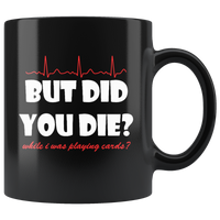 But Did You Die While I Was Playing Cards Nurse Life Black Coffee Mug