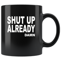 Shut up already damn black coffee mug