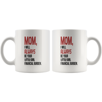 Mom I will always be your little girl financial burden white gift coffee mug