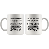 I Never dreamed grow up to be a Crazy aunt but here i am killing it white gift coffee mug