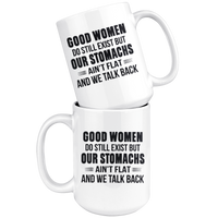 Good Women Do Still Exist But Our Stomachs Ain't Flat And We Talk Back White Coffee Mug