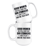 Good Women Do Still Exist But Our Stomachs Ain't Flat And We Talk Back White Coffee Mug